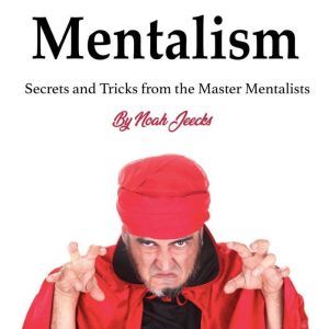 Mentalism: Secrets and Tricks from the Master Mentalists, Noah Jeecks