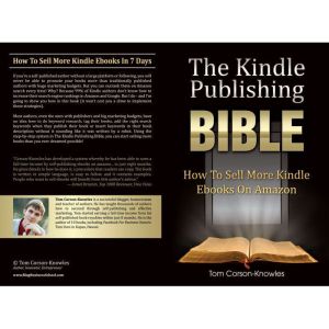 The Kindle Publishing Bible: How To Sell More Kindle Ebooks on Amazon (The Kindle Bible), Tom Corson-Knowles
