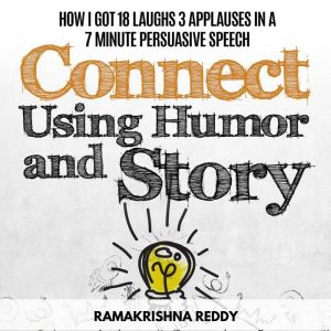 Connect Using Humor and Story: How I Got 18 Laughs 3 Applauses in a 7 Minute Persuasive Speech, Ramakrishna Reddy