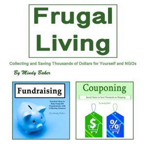 Frugal Living: Collecting and Saving Thousands of Dollars for Yourself and NGOs, Mindy Baker