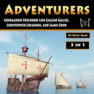 Adventurers: Courageous Explorers Like Galileo Galilei, Christopher Columbus, and James Cook, Kelly Mass