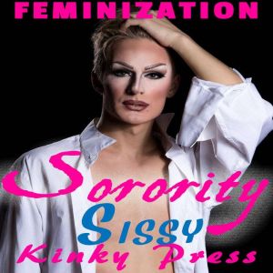 Sorority Sissy: Feminization, Kinky Press