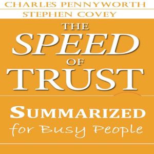 The Speed of Trust Summarized for Busy People: Speed of TRUST, Stephen Covey