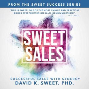 Sweet Sales: Successful Sales with Synergy: The Sweet Success Series, David Sweet