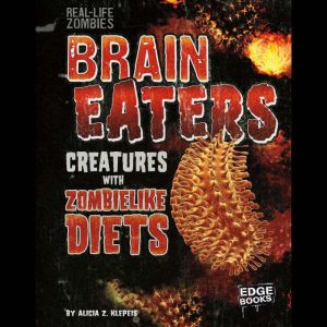 Brain Eaters: Creatures with Zombelike Diets, Alicia Z. Klepeis