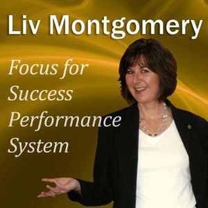 Focus for Success Performance System: Mind Music for Peak Performance, Liv Montgomery
