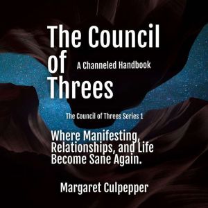 The Council of Threes: An Introduction: Where Manifesting, Relationships, and Life Become Sane Again, Margaret Culpepper