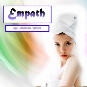 Empath: Spiritual Healing and Survival Guide for Sensitive People, Stephanie White