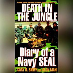 Death in the Jungle: Diary of a Navy Seal, Gary R. Smith