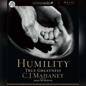 Humility: True Greatness, C. J. Mahaney