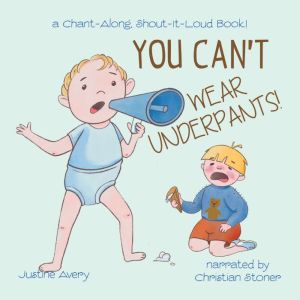 You Can't Wear Underpants!: a Chant-Along, Shout-It-Loud Book!, Justine Avery