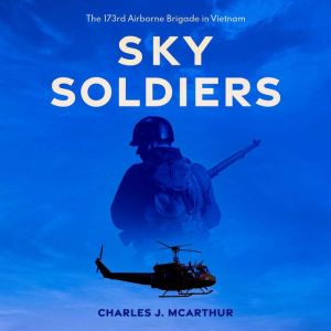 Sky Soldiers: The 173rd Airborne Brigade in Vietnam, Charles J. McArthur