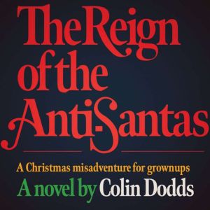 The Reign of the Anti-Santas: A Christmas misadventure for grownups, Colin Dodds