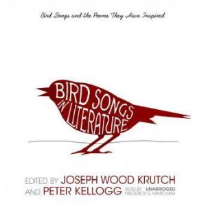 Bird Songs in Literature: Bird Songs and the Poems They Have Inspired, Joseph Wood Krutch and Peter Kellogg
