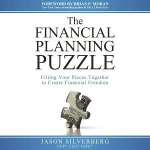 The Financial Planning Puzzle: Fitting Your Pieces Together to Create Financial Freedom, Jason Silverberg