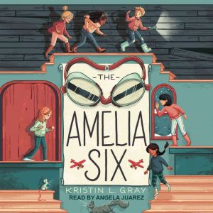 The Amelia Six: An Amelia Earhart Mystery, Kristin L. Gray
