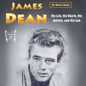 James Dean: His Life, His Death, His Movies, and His Car, Kelly Mass