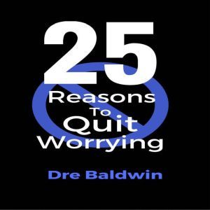 25 Reasons To Quit Worrying: Stop Your Automatic Down Payments on Failure, Dre Baldwin