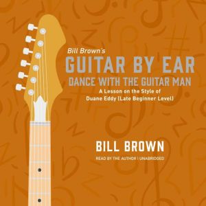 Dance With the Guitar Man: A Lesson on the Style of Duane Eddy (Late Beginner Level), Bill Brown