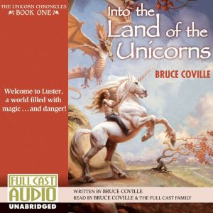 Into the Land of the Unicorns: Welcome to Luster, a World Filled with Magic...and Danger!, Bruce Coville