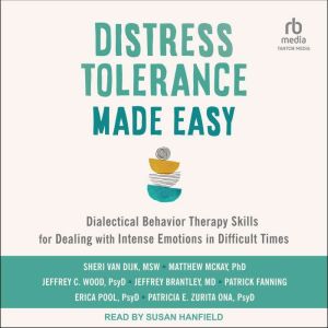 Distress Tolerance Made Easy: Dialectical Behavior Therapy Skills for Dealing with Intense Emotions in Difficult Times, MD Brantley