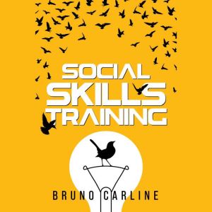 Social Skills Training: Conquer Shyness and Anxiety in Social Situations and Transform Your Life by Improving Your Communication Skills (2022 Guide for Beginning), Bruno Carline