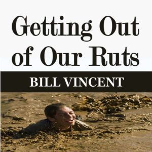 Getting Out of Our Ruts, Bill Vincent