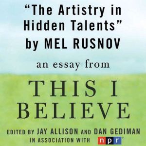 The Artistry in Hidden Talents: A This I Believe Essay, Mel Rusnov