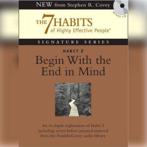 Habit 2 Begin With the End in Mind: The Habit of Vision, Stephen R. Covey