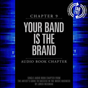 The Artist's Guide to Success in the Music Business, Chapter 9: Your Band is the Brand: Chapter 9: Your Band is the Brand, Loren Weisman