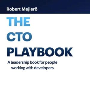 The CTO Playbook: A leadership book for people working with developers, Robert Mejlero