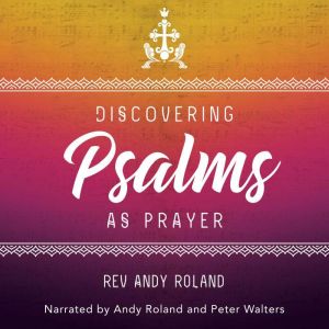 Discovering the Psalms as Prayer, Rev. Andy Roland
