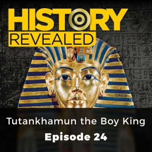 History Revealed: Tutankhamun the Boy King: Episode 24, History Revealed Staff