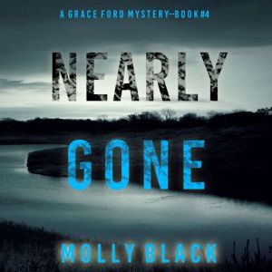 Nearly Gone (A Grace Ford FBI ThrillerBook Four): Digitally narrated using a synthesized voice, Molly Black
