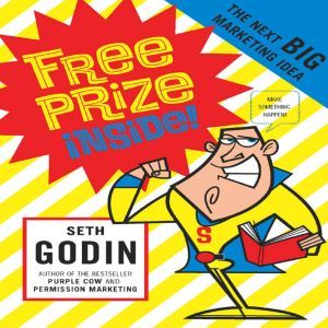 Free Prize Inside!: The Next Big Marketing Idea, Seth Godin
