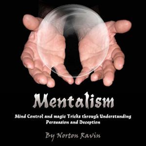 Mentalism: Mind Control and Magic Tricks Through Understanding Persuasion and Deception, Norton Ravin