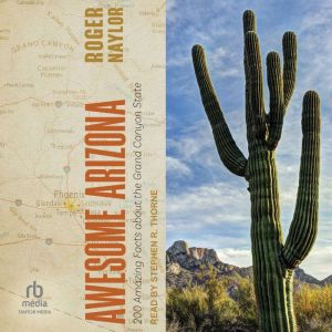 Awesome Arizona: 200 Amazing Facts about the Grand Canyon State, Roger Naylor