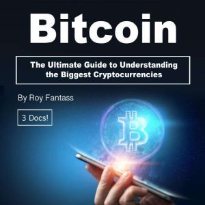 Bitcoin: The Ultimate Guide to Understanding the Biggest Cryptocurrencies, Roy Fantass