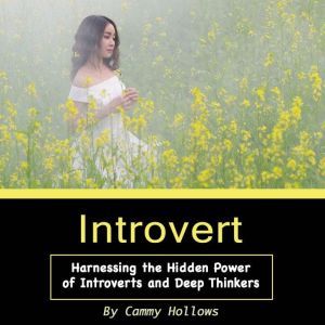 Introvert: Harnessing the Hidden Power of Introverts and Deep Thinkers, Cammy Hollows