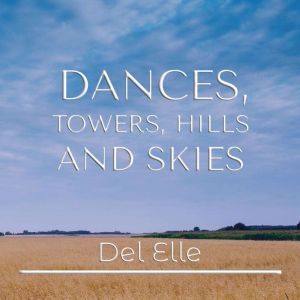 Dances, Towers, Hills and Skies, Del Elle