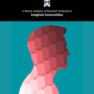 A Macat Analysis of Benedict Anderson's Imagined Communities, Jason Xidias