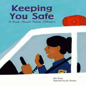 Keeping You Safe: A Book About Police Officers, Ann Owen