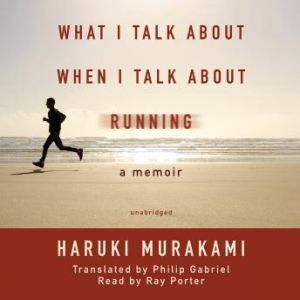 What I Talk about When I Talk about Running: A Memoir, Haruki Murakami; Translated by Philip Gabriel