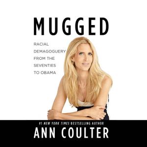 Mugged: Racial Demagoguery from the Seventies to Obama, Ann Coulter