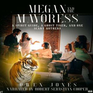 Megan And The Mayoress: A Spirit Guide, A Ghost Tiger, And One Scary Mother!, Owen Jones