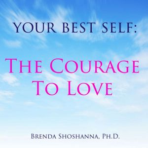 Your Best Self: Courage to Love, Brenda Shoshanna