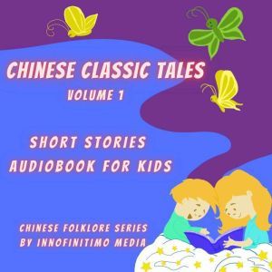 Chinese Classic Tales Vol 1: Short Stories Audiobook for Kids, Innofinitimo Media