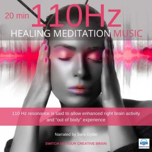 Healing Meditation Music 110 Hz 20 minutes: Switch on your Creative Brain, Sara Dylan