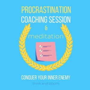 Procrastination Coaching Session & Meditation - conquer your inner enemy: beat laziness, own willpower, successful mindset lifestyle, boost productivity, let go of perfectionist, self-defeat, Think and Bloom