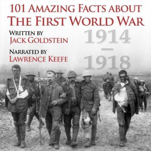 101 Amazing Facts about the First World War: 1914-1918, Jack Goldstein